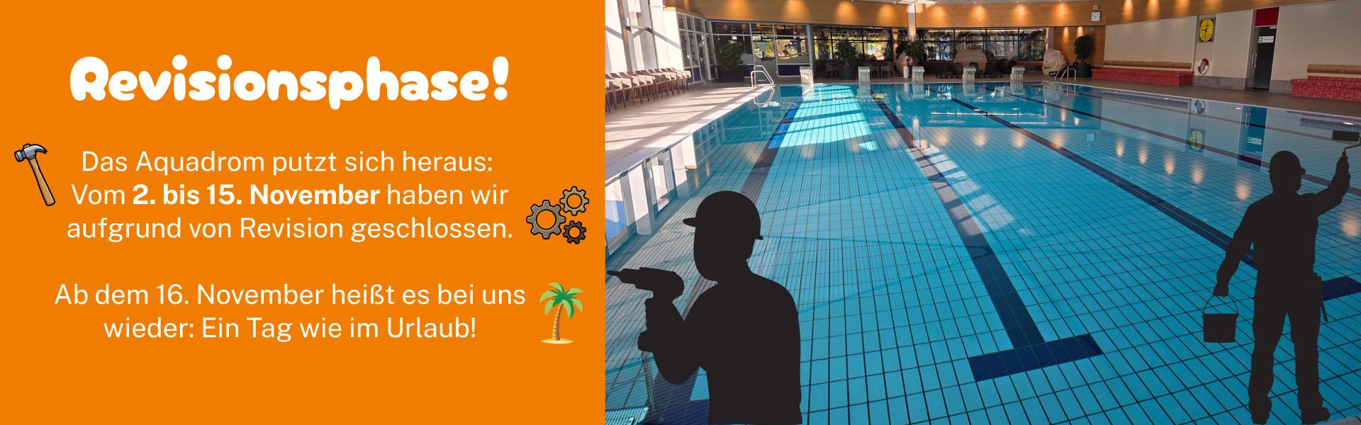 Revisionsphase! Das Aquadrom putzt sich heraus: Vom 2. bis 15. November haben wir aufgrund von Revision geschlossen. Ab dem 16. November heißt es bei uns wieder: Ein Tag wie im Urlaub!